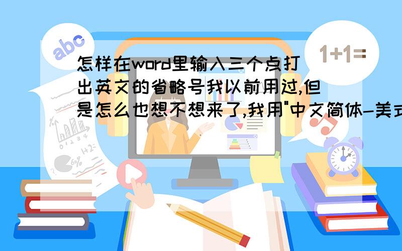 怎样在word里输入三个点打出英文的省略号我以前用过,但是怎么也想不想来了,我用