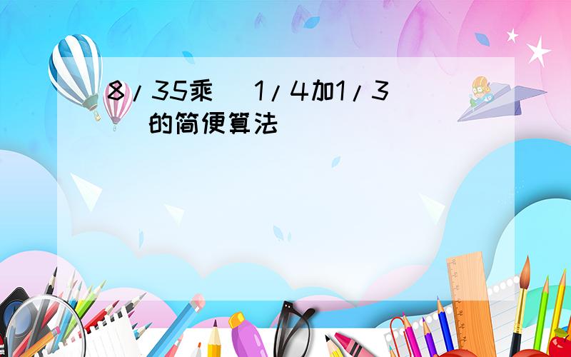 8/35乘( 1/4加1/3 )的简便算法