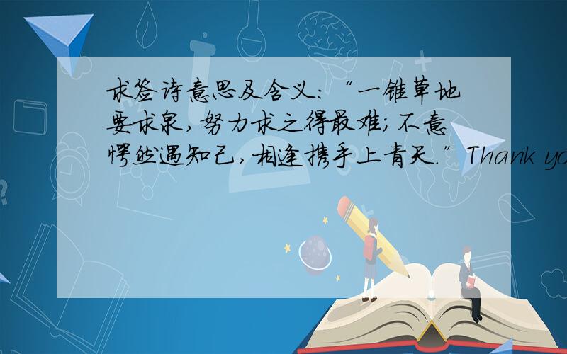 求签诗意思及含义：“一锥草地要求泉,努力求之得最难；不意愕然遇知己,相逢携手上青天.”Thank you!