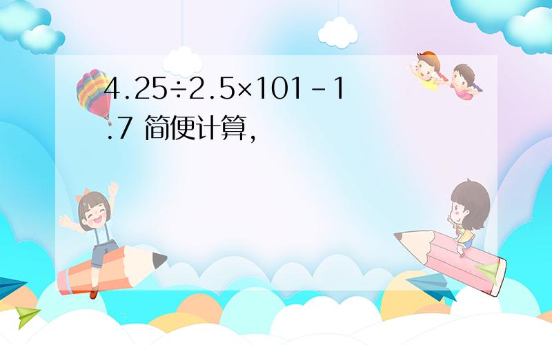 4.25÷2.5×101-1.7 简便计算,