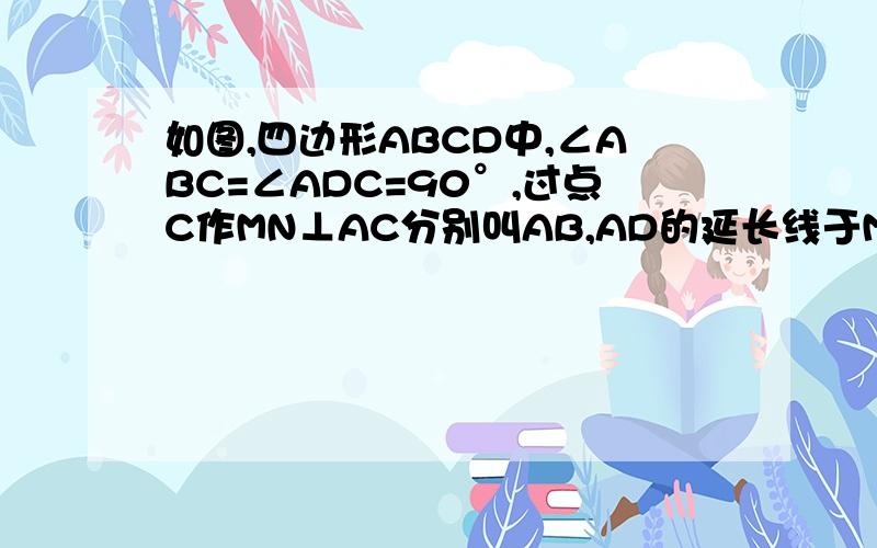 如图,四边形ABCD中,∠ABC=∠ADC=90°,过点C作MN⊥AC分别叫AB,AD的延长线于M,N试判断∠M与∠ADB有何关系?证明你的结论