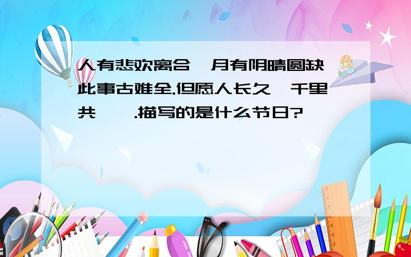 人有悲欢离合,月有阴晴圆缺,此事古难全.但愿人长久,千里共婵娟.描写的是什么节日?