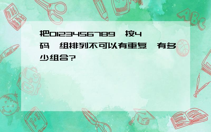 把0123456789,按4码一组排列不可以有重复,有多少组合?