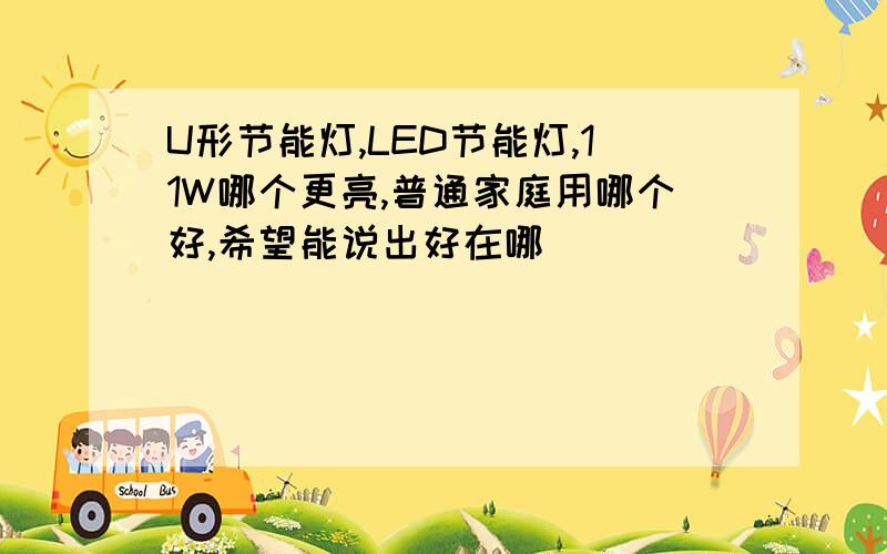 U形节能灯,LED节能灯,11W哪个更亮,普通家庭用哪个好,希望能说出好在哪