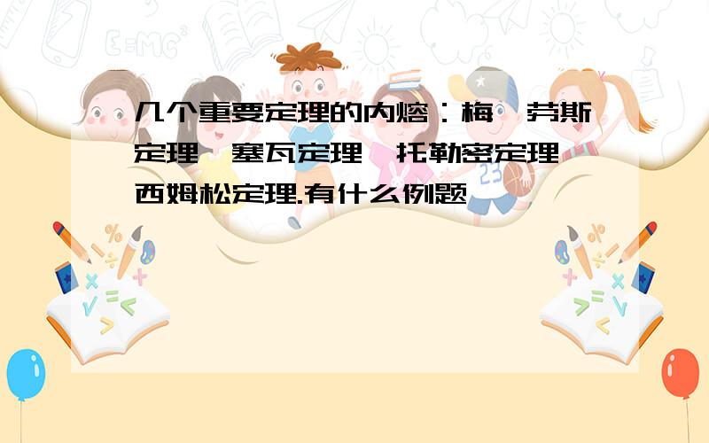 几个重要定理的内熔：梅涅劳斯定理、塞瓦定理、托勒密定理、西姆松定理.有什么例题麽