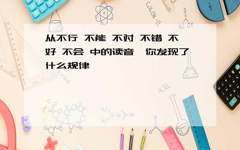 从不行 不能 不对 不错 不好 不会 中的读音,你发现了什么规律