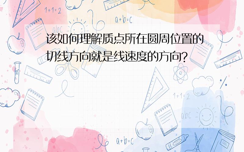 该如何理解质点所在圆周位置的切线方向就是线速度的方向?