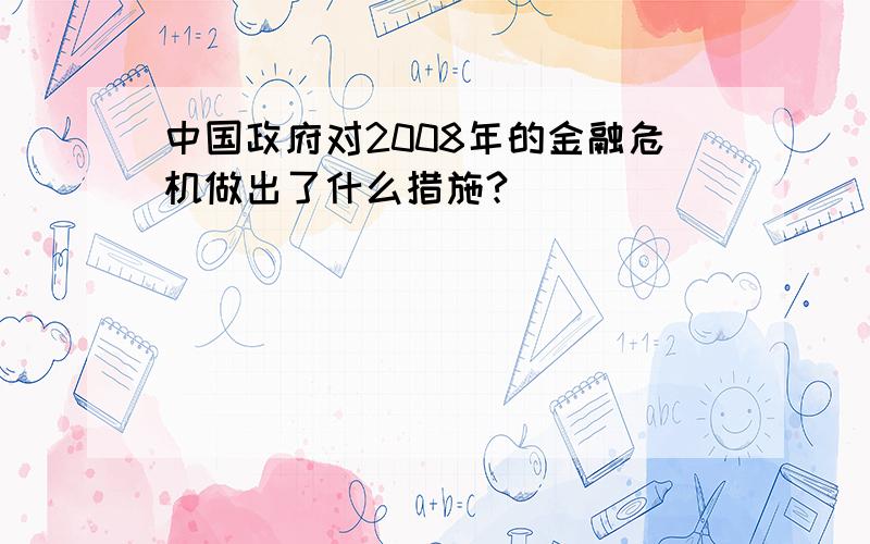 中国政府对2008年的金融危机做出了什么措施?