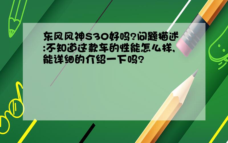 东风风神S30好吗?问题描述:不知道这款车的性能怎么样,能详细的介绍一下吗?