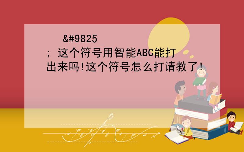 ♥ ♡ 这个符号用智能ABC能打出来吗!这个符号怎么打请教了!♥ ♡ ♥ ♡ ♥ ♡ ♥ ♡ 用只能ABC!