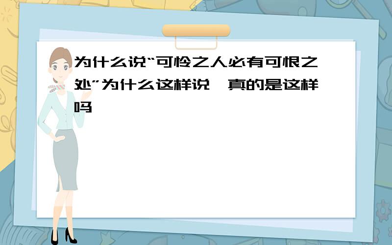 为什么说“可怜之人必有可恨之处”为什么这样说,真的是这样吗