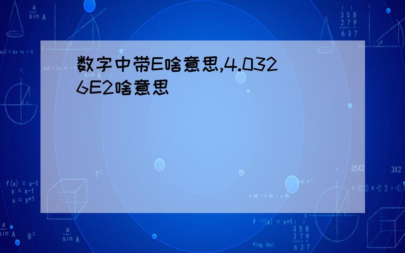 数字中带E啥意思,4.0326E2啥意思