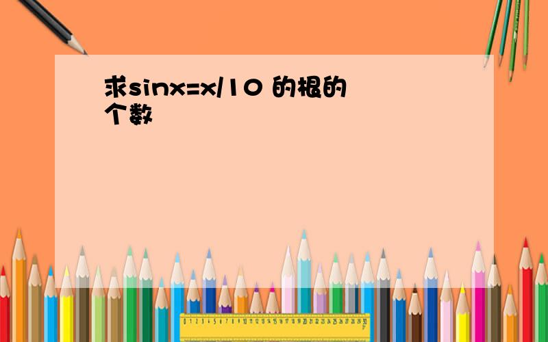 求sinx=x/10 的根的个数