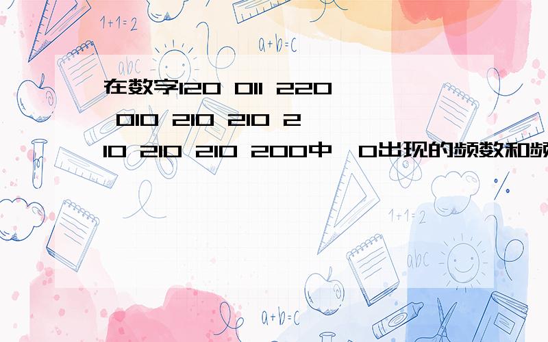 在数字120 011 220 010 210 210 210 210 210 200中,0出现的频数和频率分别是在数字120 011 220 010 210 210 210 210 210 200中,0出现的频数和频率分别是（）A．6和25% B.8和20% C.11和35% D.12和40%