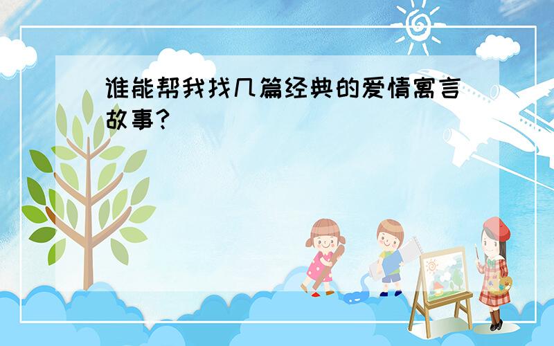 谁能帮我找几篇经典的爱情寓言故事?