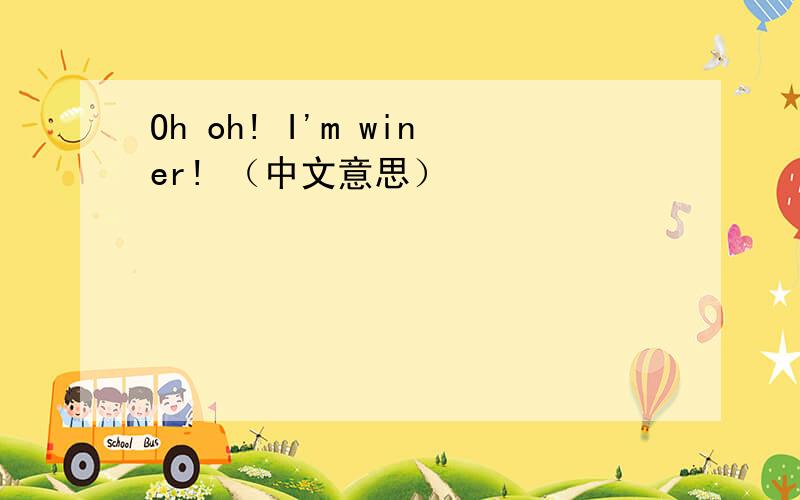 Oh oh! I'm winer! （中文意思）