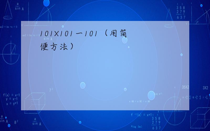 101X101一101（用简便方法）