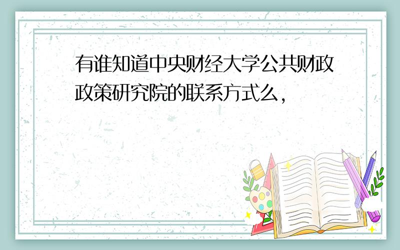 有谁知道中央财经大学公共财政政策研究院的联系方式么,