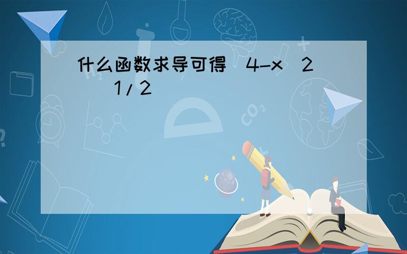 什么函数求导可得（4-x^2）^1/2