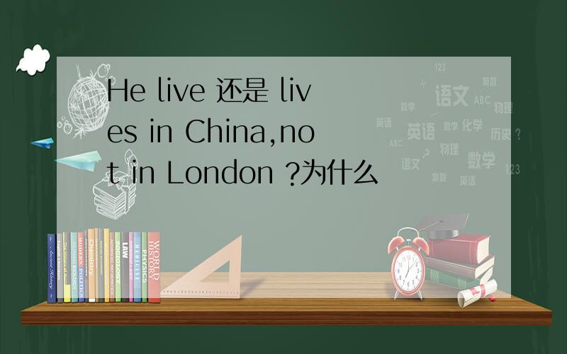 He live 还是 lives in China,not in London ?为什么