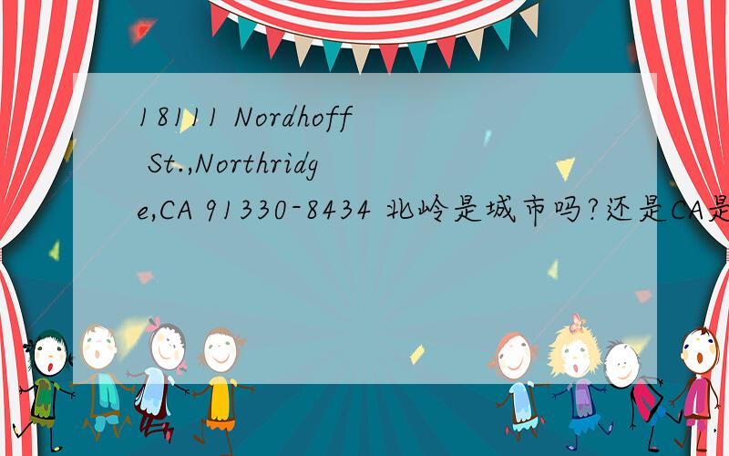 18111 Nordhoff St.,Northridge,CA 91330-8434 北岭是城市吗?还是CA是城市啊?