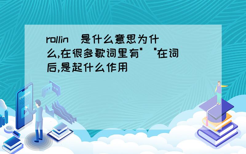 rollin`是什么意思为什么,在很多歌词里有