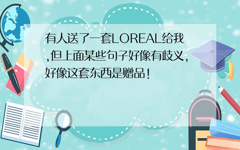 有人送了一套LOREAL给我,但上面某些句子好像有歧义,好像这套东西是赠品!