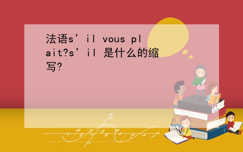 法语s’il vous plait?s’il 是什么的缩写?