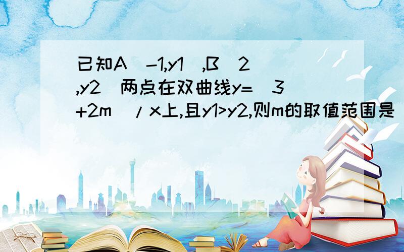 已知A(-1,y1),B(2,y2)两点在双曲线y=(3+2m)/x上,且y1>y2,则m的取值范围是