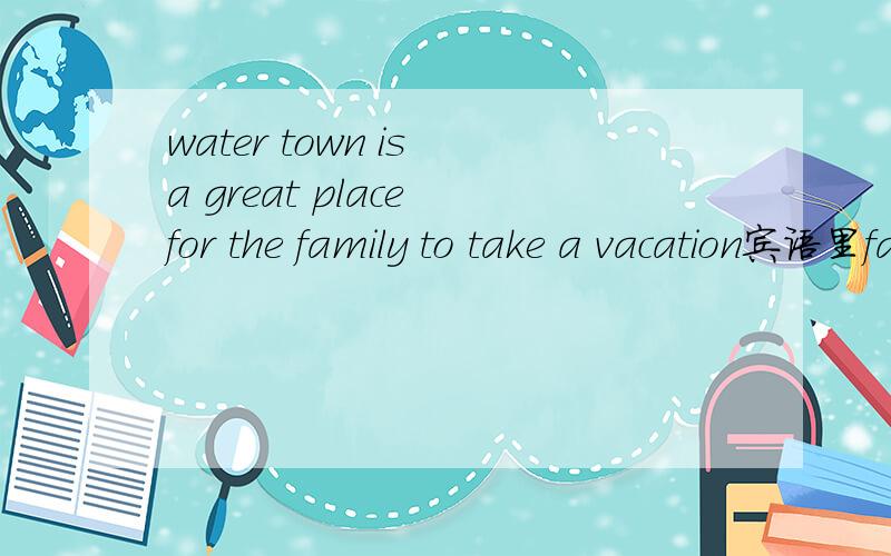 water town is a great place for the family to take a vacation宾语里family 后 为什么要加to 不能直接加take a vacation吗?