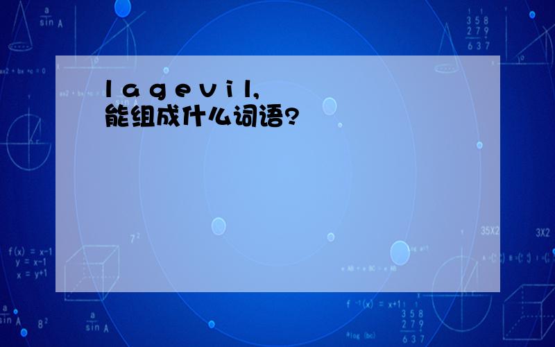 l a g e v i l,能组成什么词语?