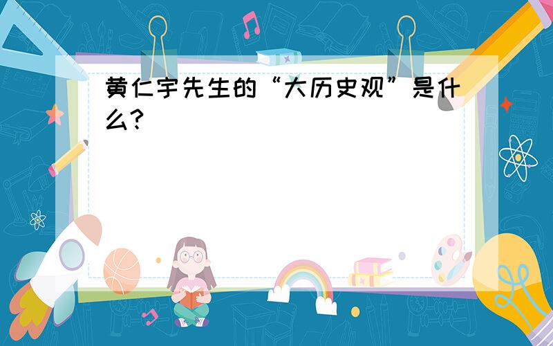 黄仁宇先生的“大历史观”是什么?