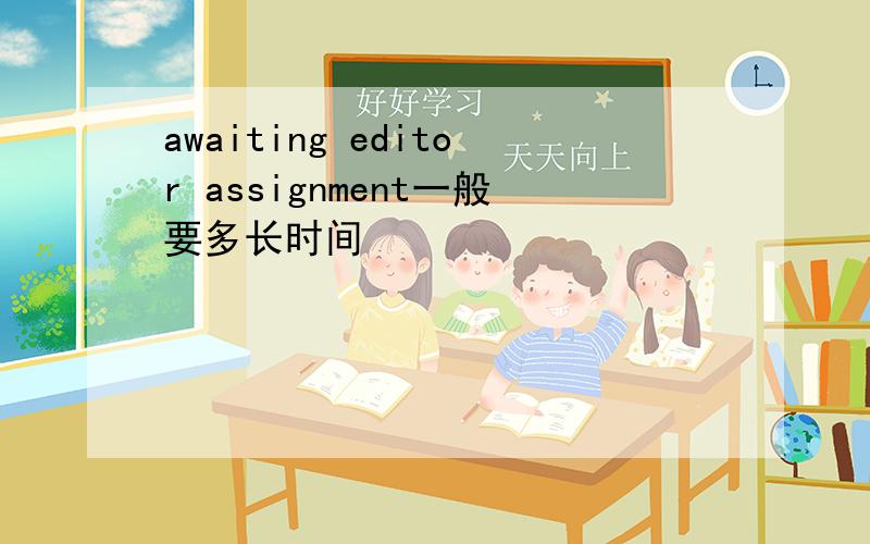 awaiting editor assignment一般要多长时间