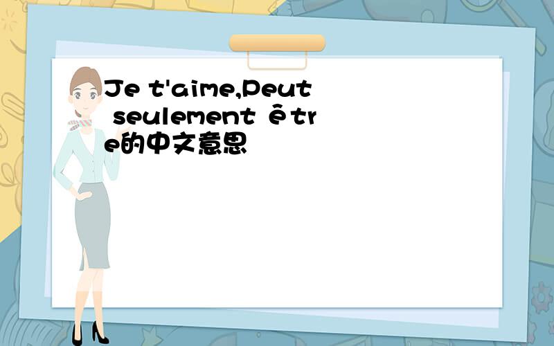 Je t'aime,Peut seulement être的中文意思