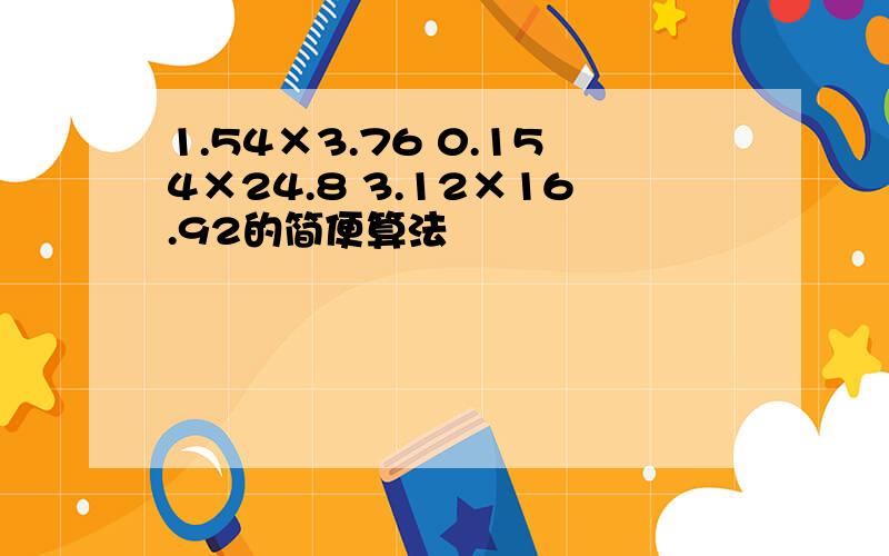 1.54×3.76 0.154×24.8 3.12×16.92的简便算法