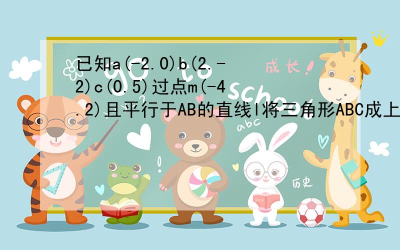 已知a(-2.0)b(2.-2)c(0.5)过点m(-4.2)且平行于AB的直线l将三角形ABC成上下两部分,求此两部分的面积比