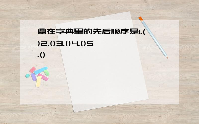 鼎在字典里的先后顺序是1.()2.()3.()4.()5.()