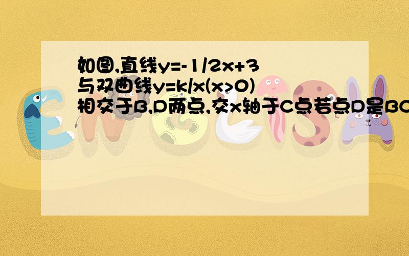 如图,直线y=-1/2x+3与双曲线y=k/x(x>0)相交于B,D两点,交x轴于C点若点D是BC中点,则k=?