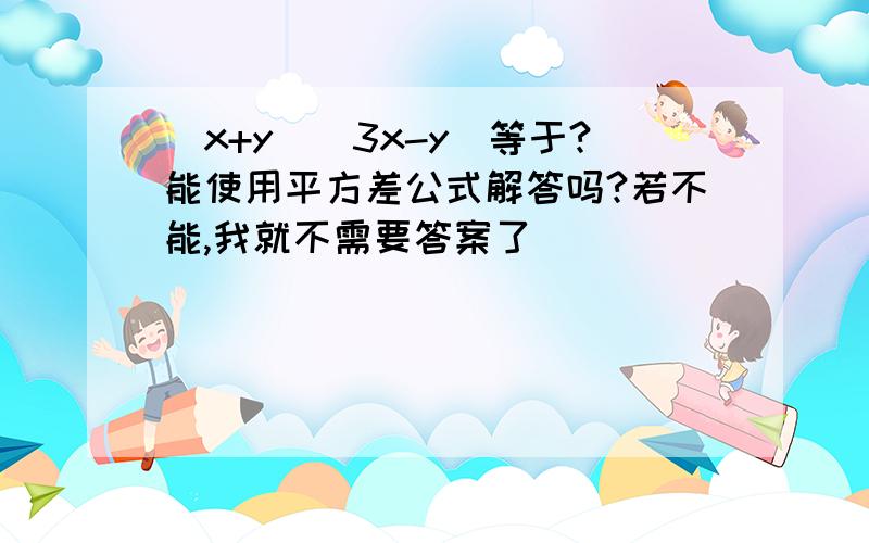 (x+y)(3x-y)等于?能使用平方差公式解答吗?若不能,我就不需要答案了