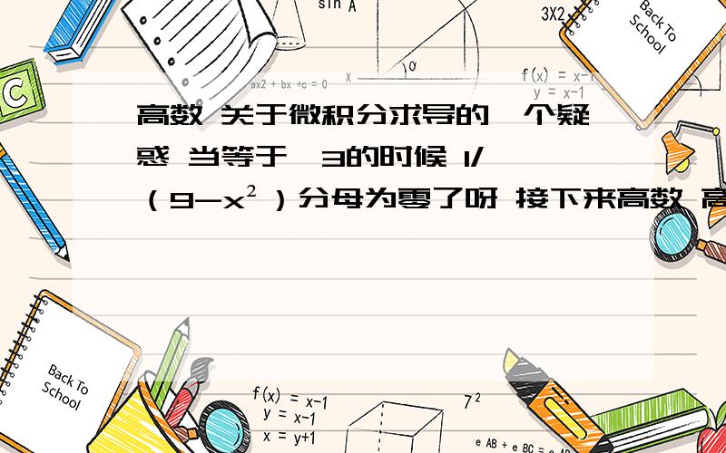 高数 关于微积分求导的一个疑惑 当等于√3的时候 1/√（9-x²）分母为零了呀 接下来高数 高中数学 关于微积分求导的一个疑惑 当等于√3的时候 1/√（9-x²）分母为零了呀 接下来怎样