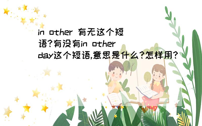 in other 有无这个短语?有没有in other day这个短语,意思是什么?怎样用?