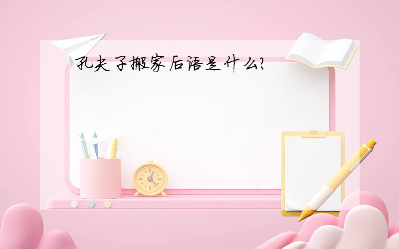 孔夫子搬家后语是什么?