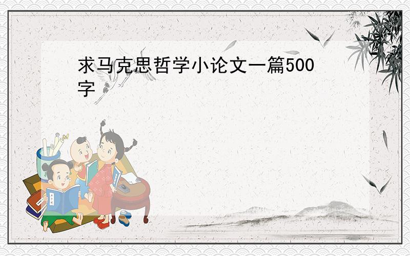 求马克思哲学小论文一篇500字