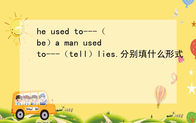 he used to---（be）a man used to---（tell）lies.分别填什么形式