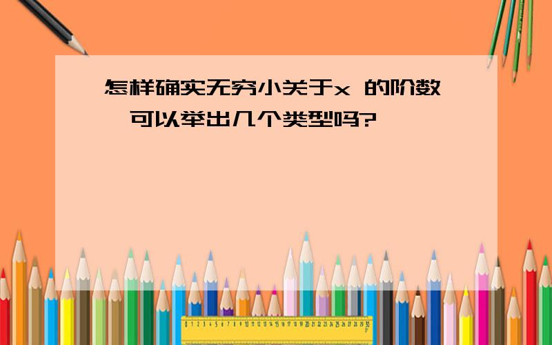 怎样确实无穷小关于x 的阶数,可以举出几个类型吗?