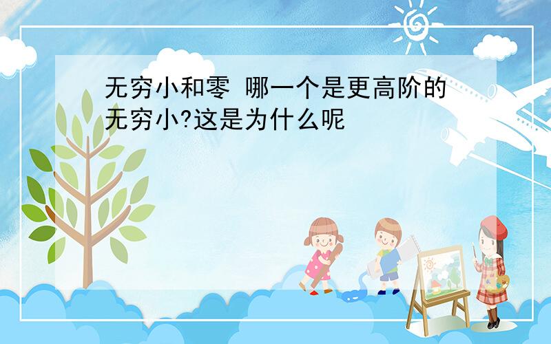 无穷小和零 哪一个是更高阶的无穷小?这是为什么呢