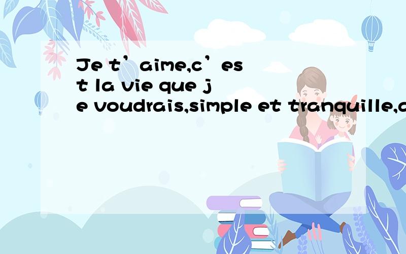 Je t’aime,c’est la vie que je voudrais,simple et tranquille,avectoi怎么读?谁能用汉语拼音标一下啊？