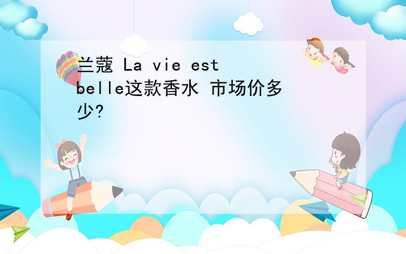 兰蔻 La vie est belle这款香水 市场价多少?