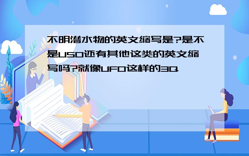 不明潜水物的英文缩写是?是不是USO还有其他这类的英文缩写吗?就像UFO这样的3Q``````