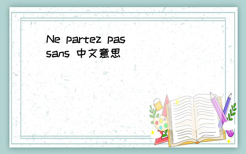 Ne partez pas sans 中文意思